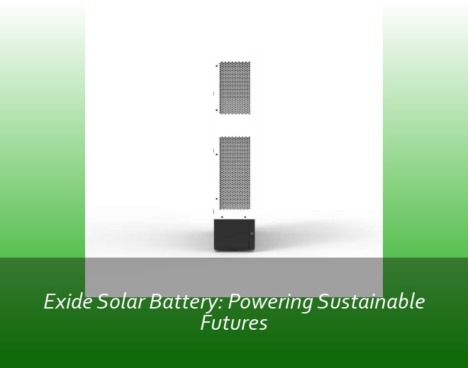 Exide Solar Battery: Powering Sustainable Futures